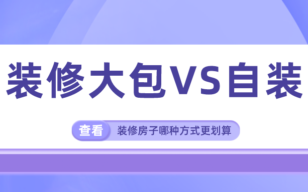装修房子是大包好还是自己装好？哪种更划算呢？